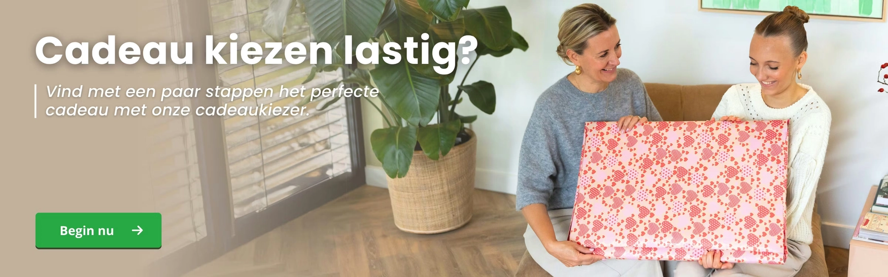 Cadeau kiezen lastig? Vind met een paar stappen het perfecte cadeau met onze cadeaukiezer. Begin nu.