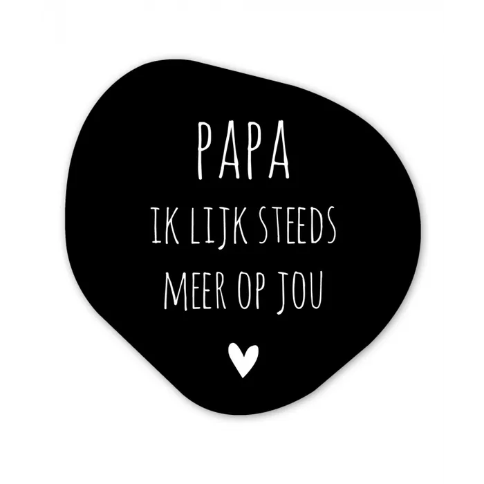 Quotes - Papa ik lijk steeds meer op jou - Stef Bos - Papa - Spreuken Wandcirkel Organisch Forex 3mm klein -3d