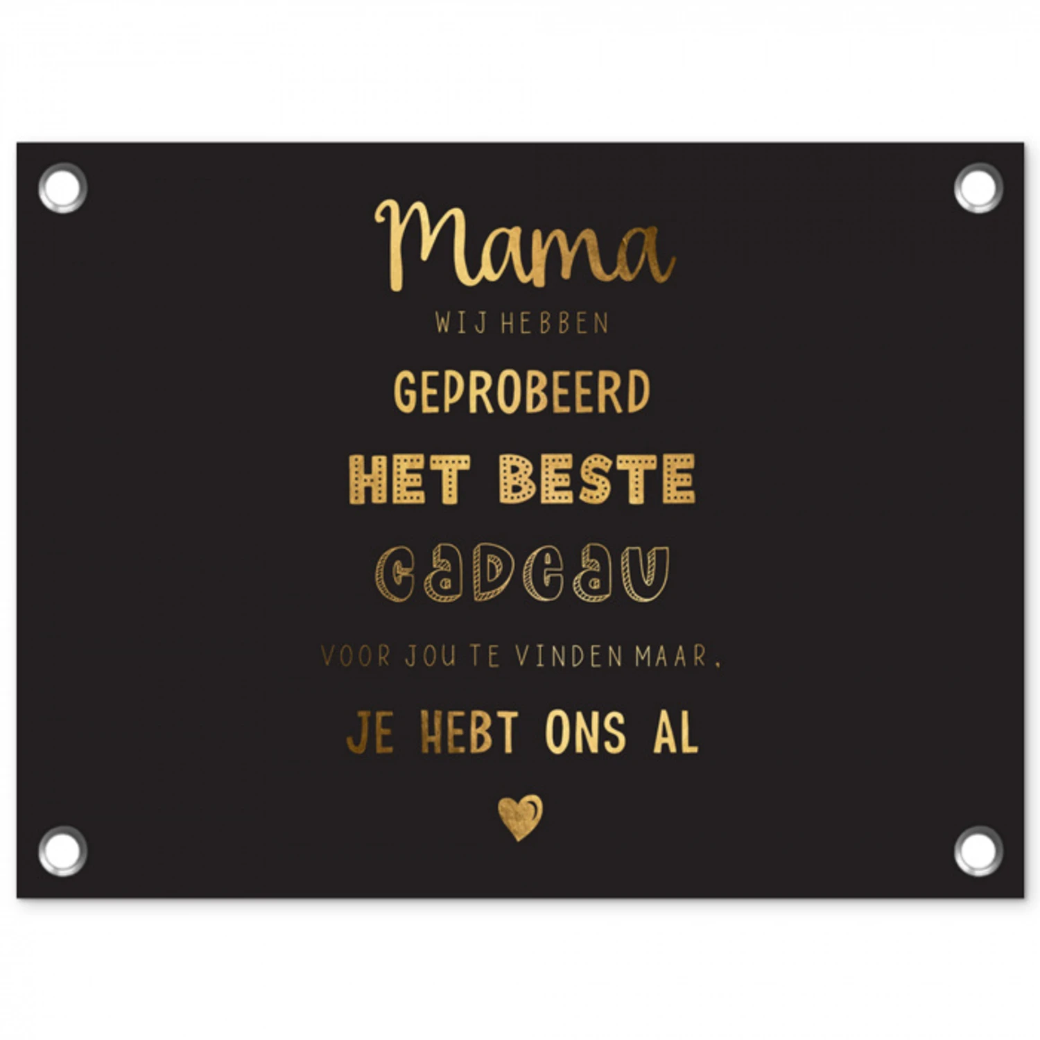 Spreuken - Quotes Mama Je Hebt Ons Al - Moeder - Moederdag cadeau voor mama - Goud tuinposter los doek klein -3d