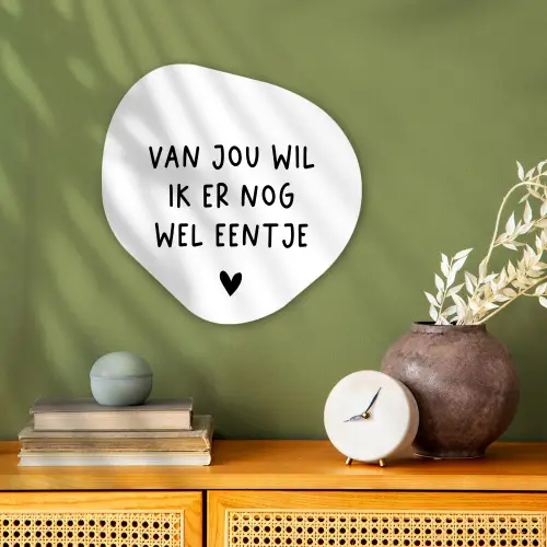 Quotes - Van jou wil ik er nog wel eentje - Spreuken Wandcirkel Organisch Forex 3mm klein -sfeer2