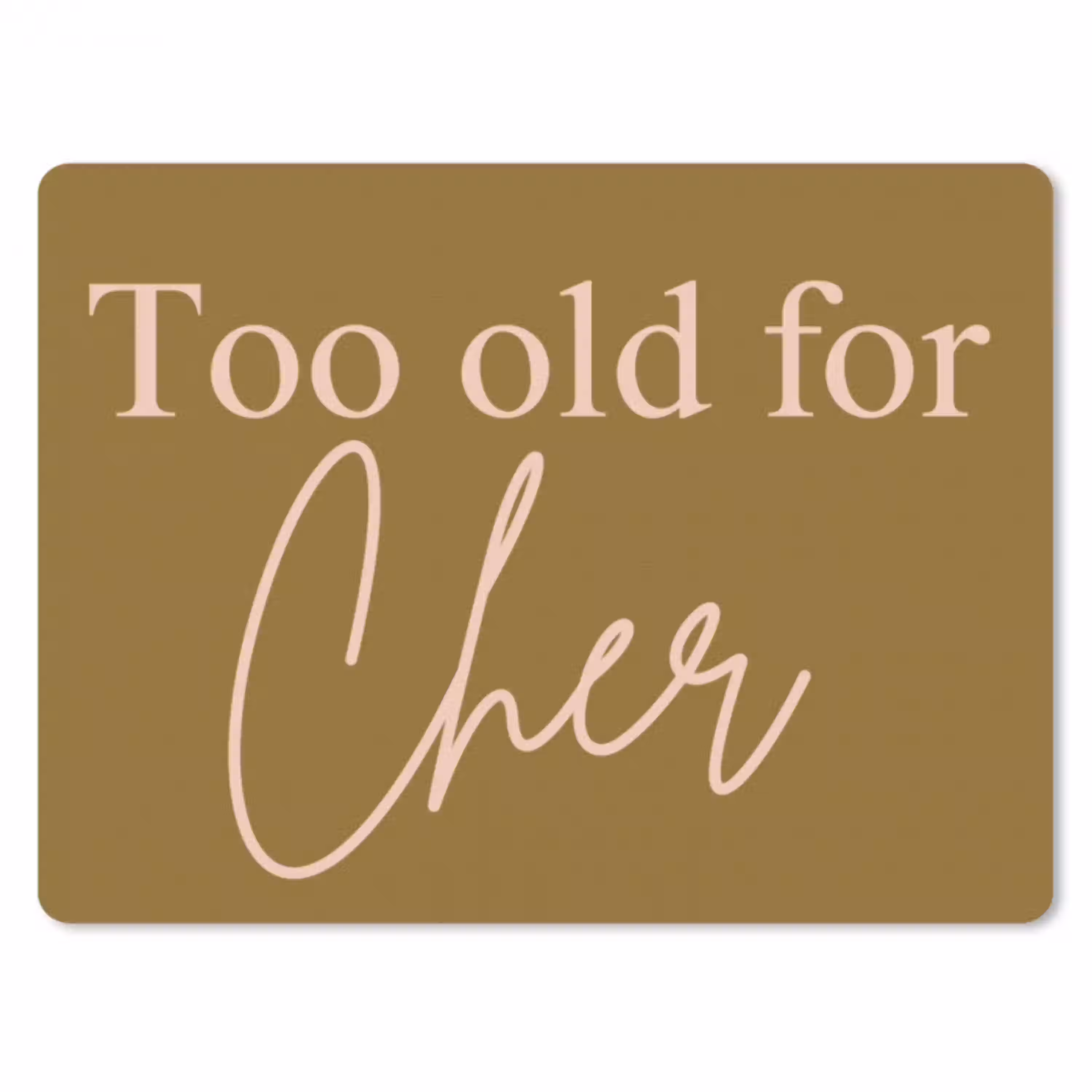 Groen - Too old for cher - Roze muismat rubber klein -3d