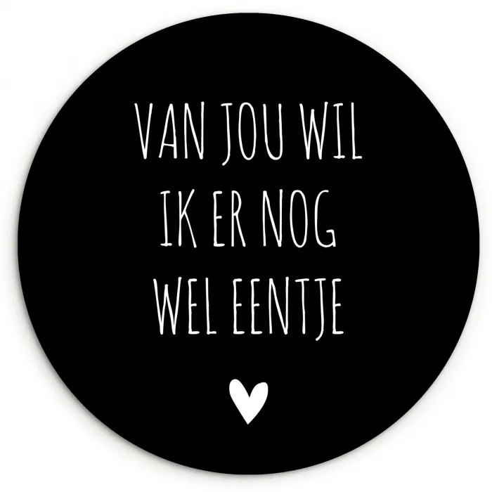 Spreuken - Quotes - Van jou wil ik er nog wel eentje Wandcirkel kunststof plaat 5mm dik klein -3d