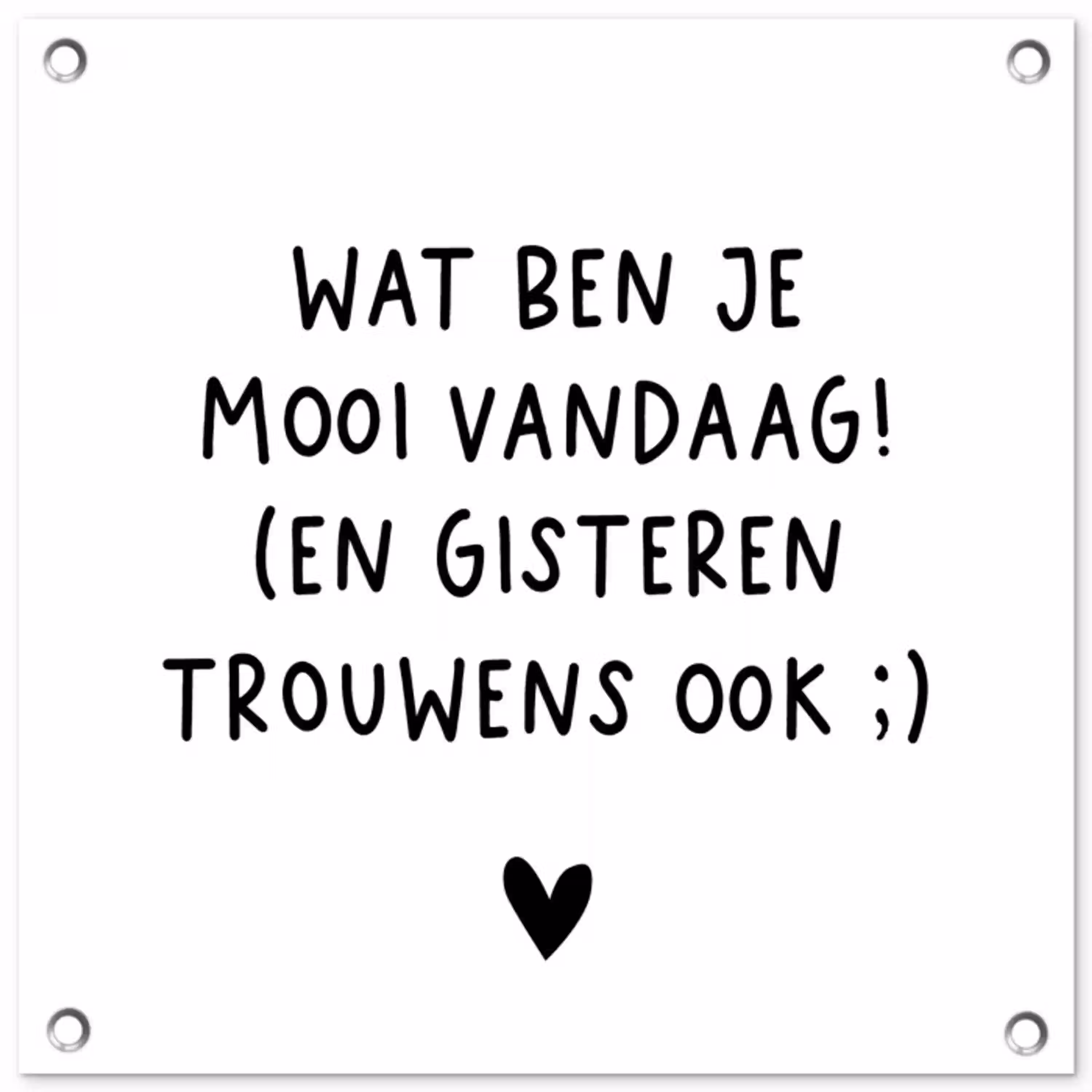 Quotes - Wat ben je mooi vandaag - Spreuken tuinposter los doek klein -3d