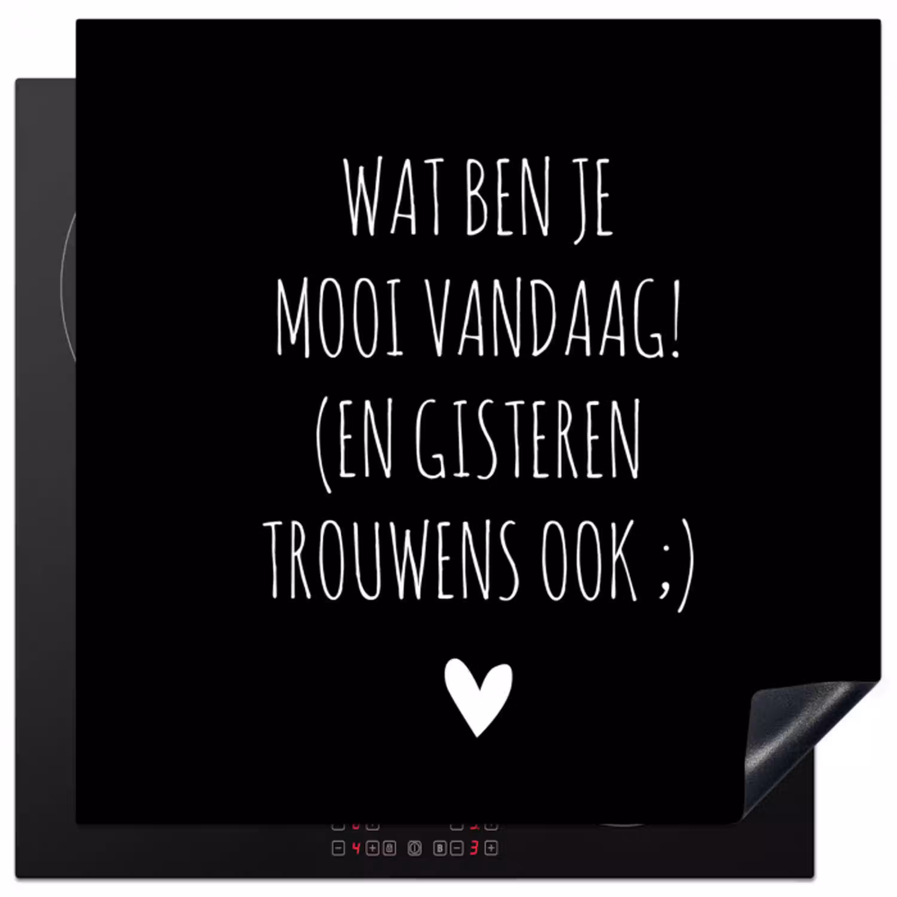 Spreuken - Quotes - Wat ben je mooi vandaag Inductie beschermer vinyl 3mm middel -3d