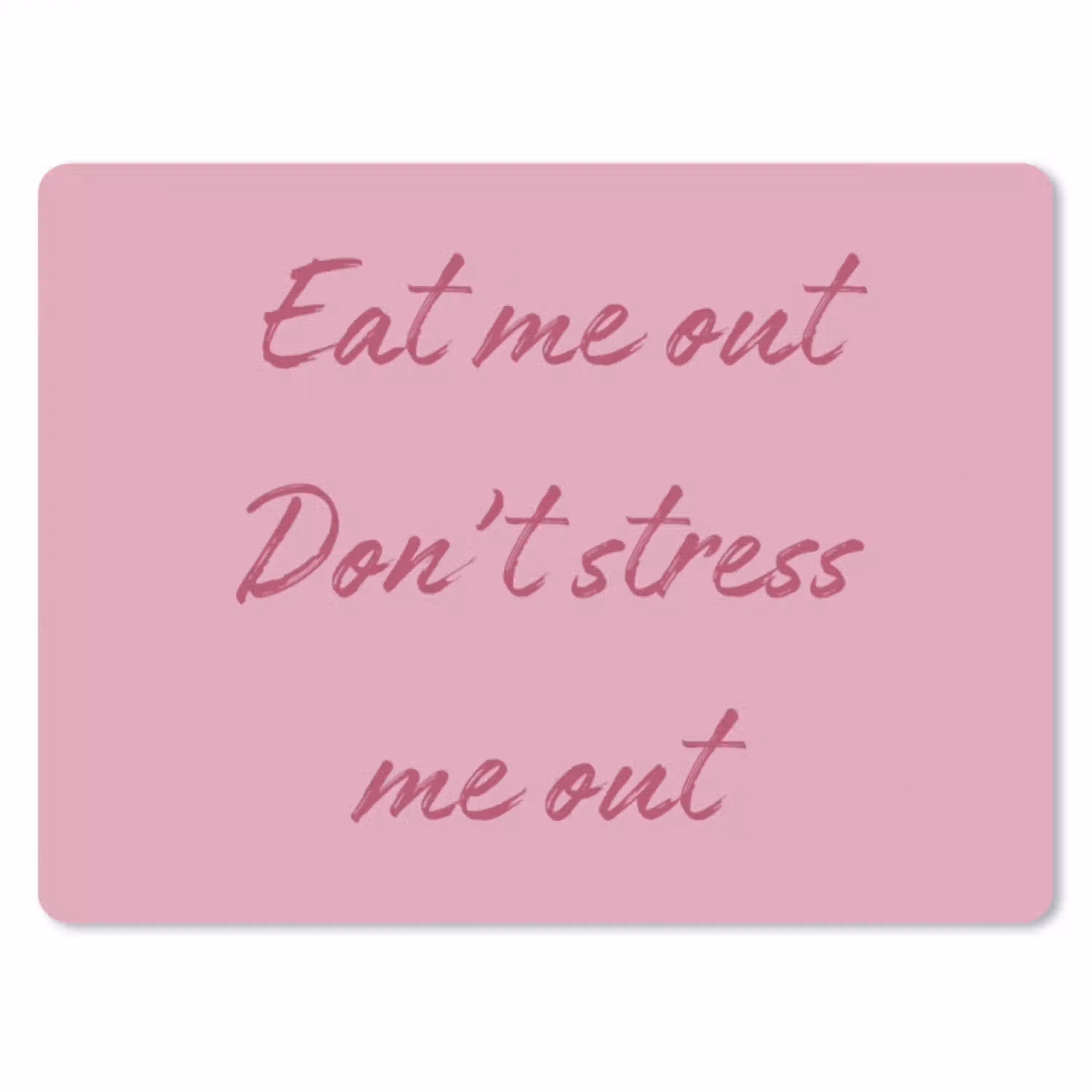 Eat me out don't stress me out - Roze - Handgeschreven muismat rubber klein -3d