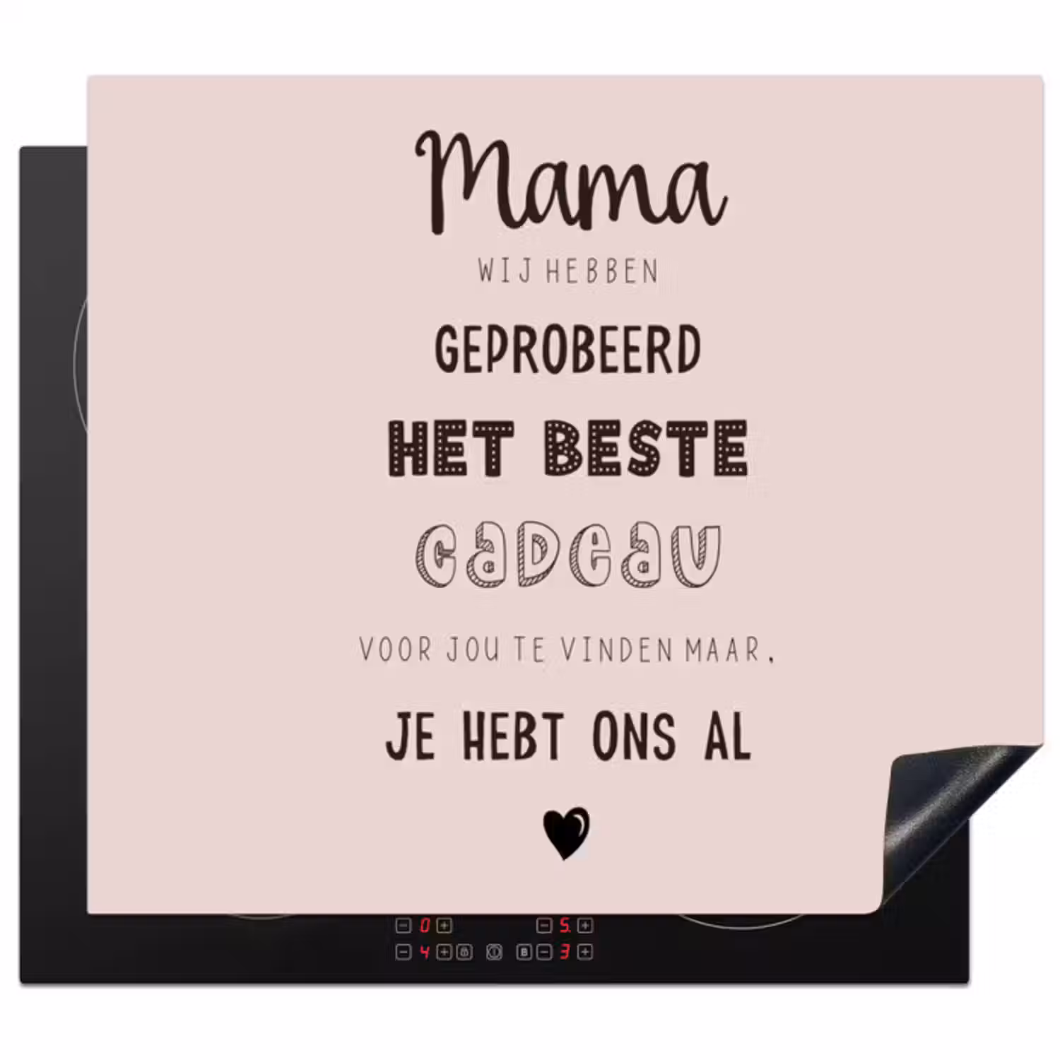 Inductie beschermer - Spreuken - Quotes Mama Je Hebt Ons Al - Moederdag cadeau voor mama - Roze